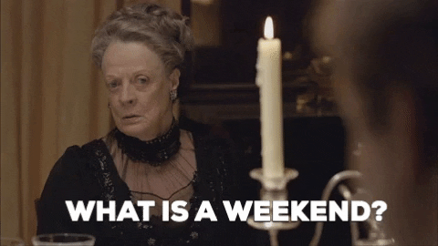 gif of the actress Maggie Smith in the show Downton Abbey with the caption What is a weekend?