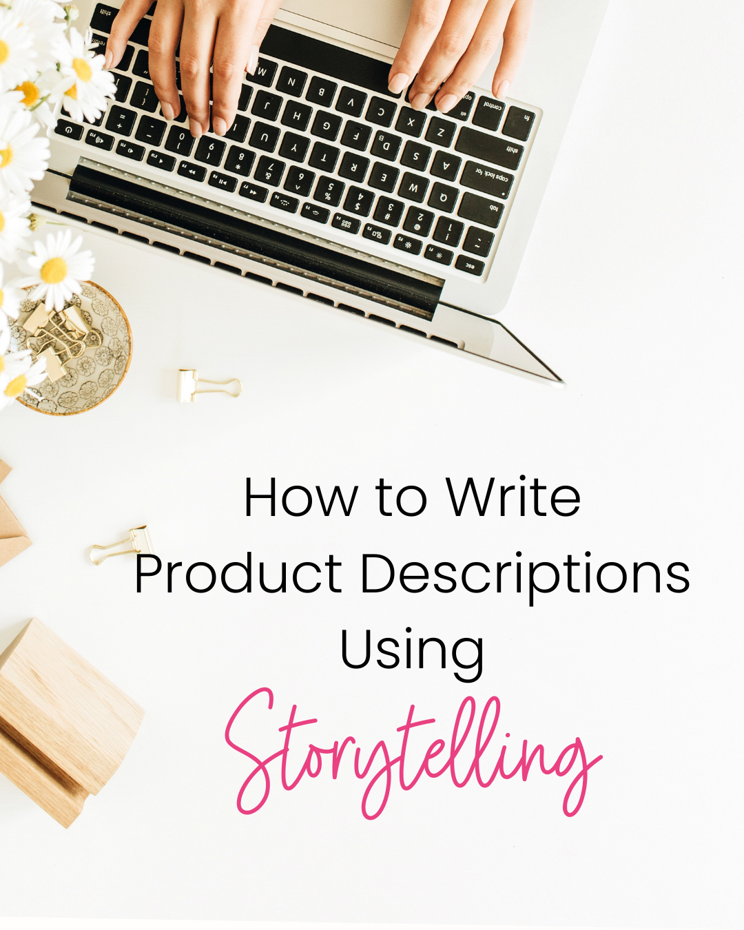 How to write product descriptions using storytelling laptop with hands typing on it and flowers on desktop