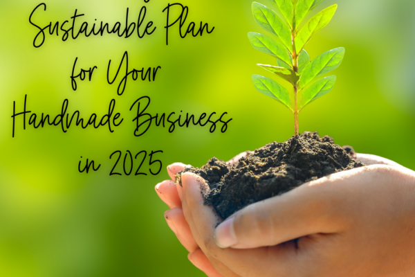 Creating a Sustainable Plan for Your Handmade Business